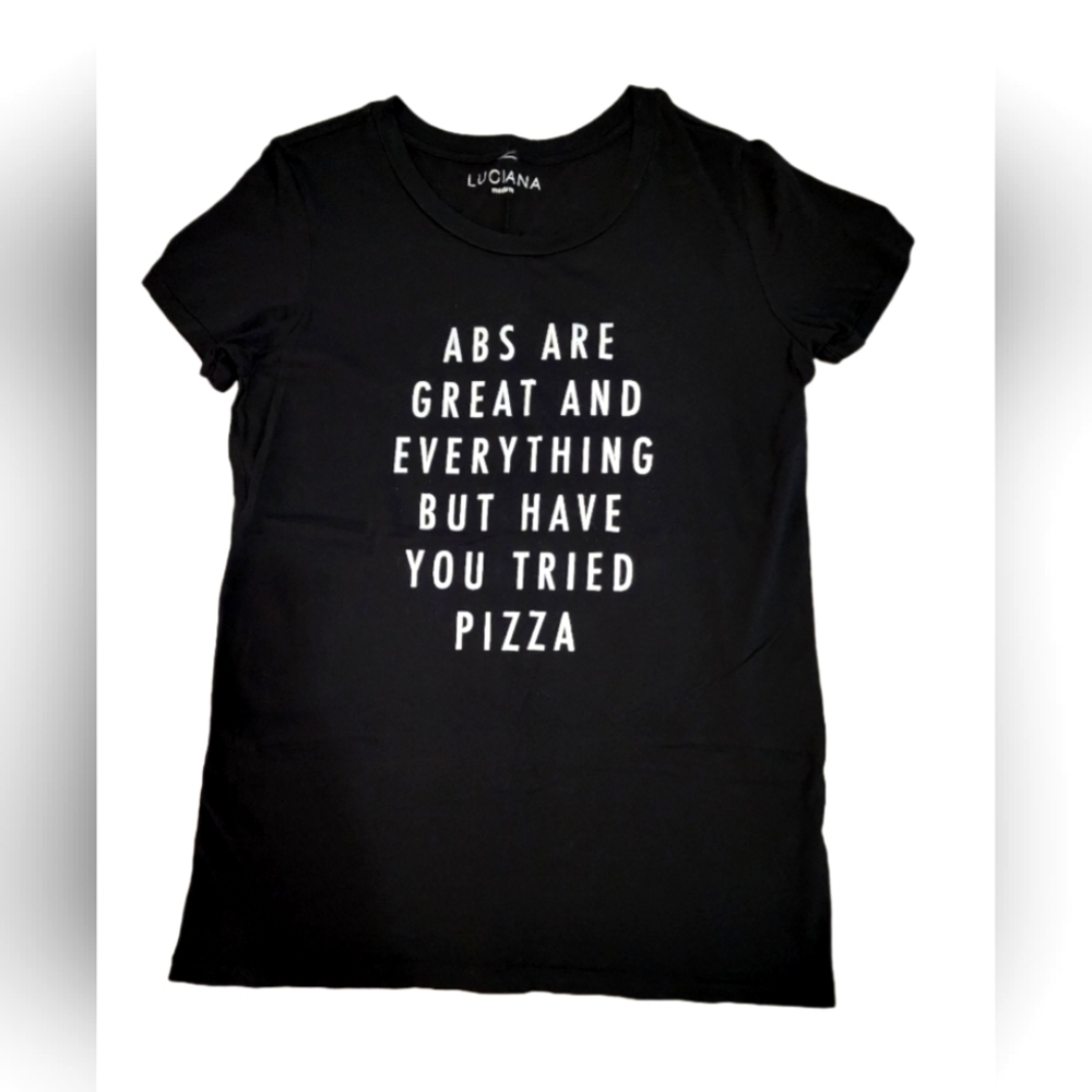 Luciana Tee "Abs are great and everything, but have you tried pizza"​